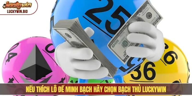 Nếu thích lô đề minh bạch hãy chọn bạch thủ Luckywin