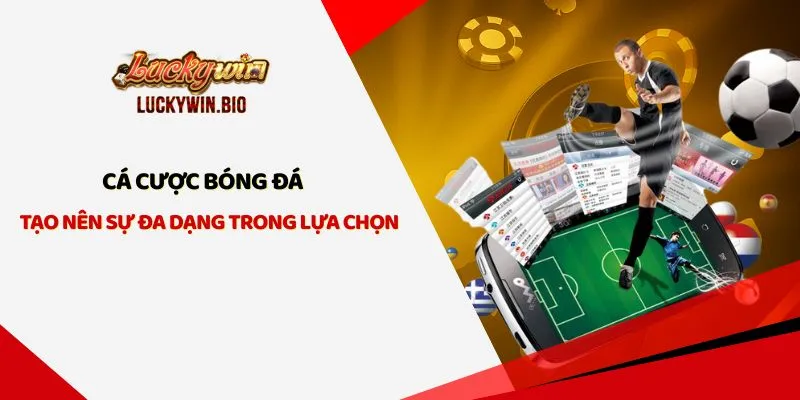 Cá Cược Bóng Đá - Tạo Nên Sự Đa Dạng Trong Lựa Chọn