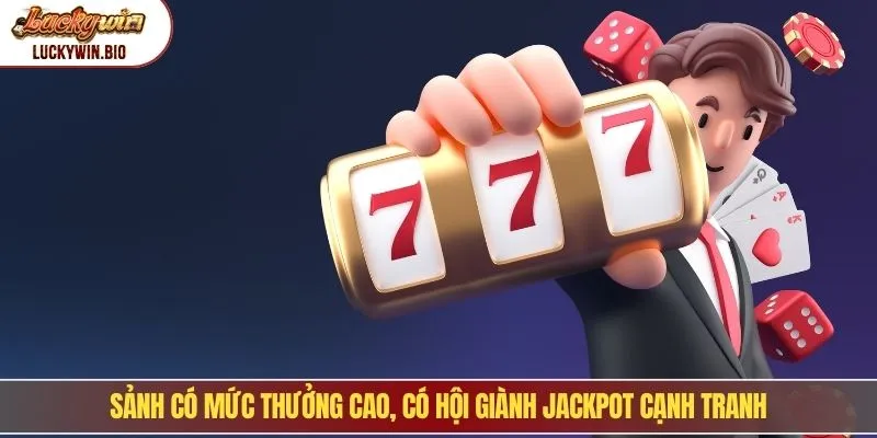 Sảnh có mức thưởng cao, có hội giành jackpot cạnh tranh