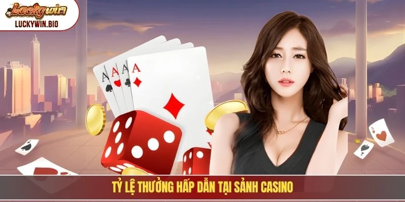 Tỷ lệ thưởng hấp dẫn tại sảnh casino